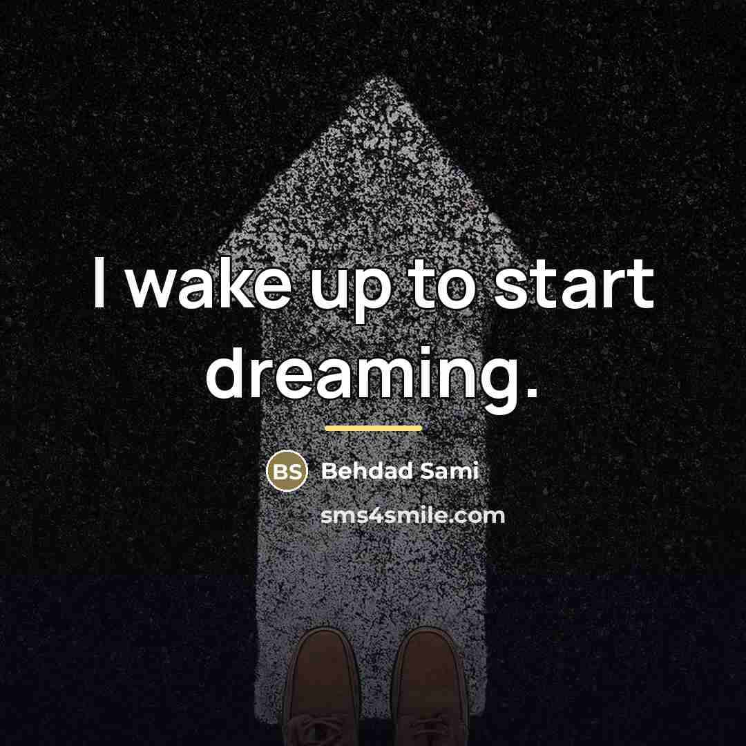 “I wake up to start dreaming.…” quote by Behdad Sami