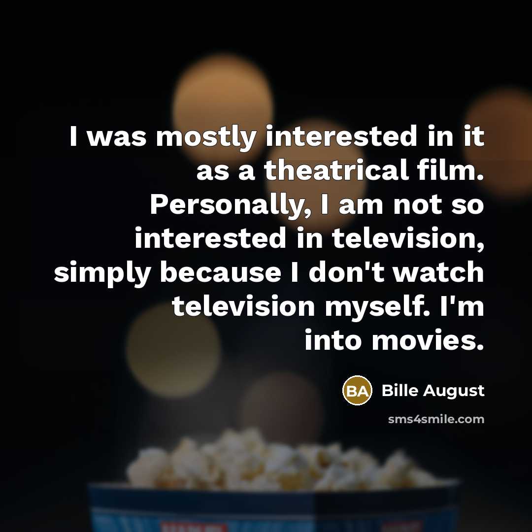 “I was mostly interested in it as a theatrical film.…” quote by Bille August