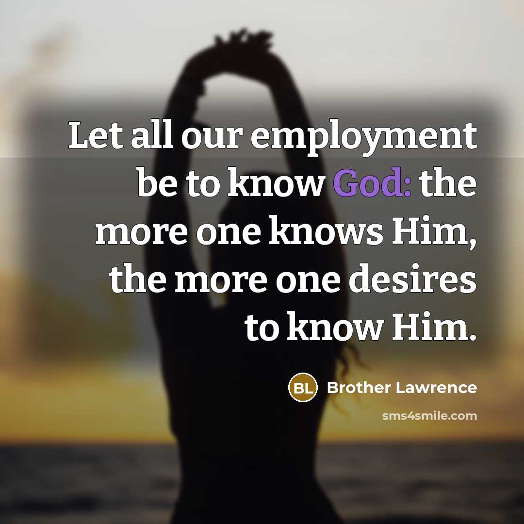 “Let all our employment be to know God: the more…” quote by Brother Lawrence