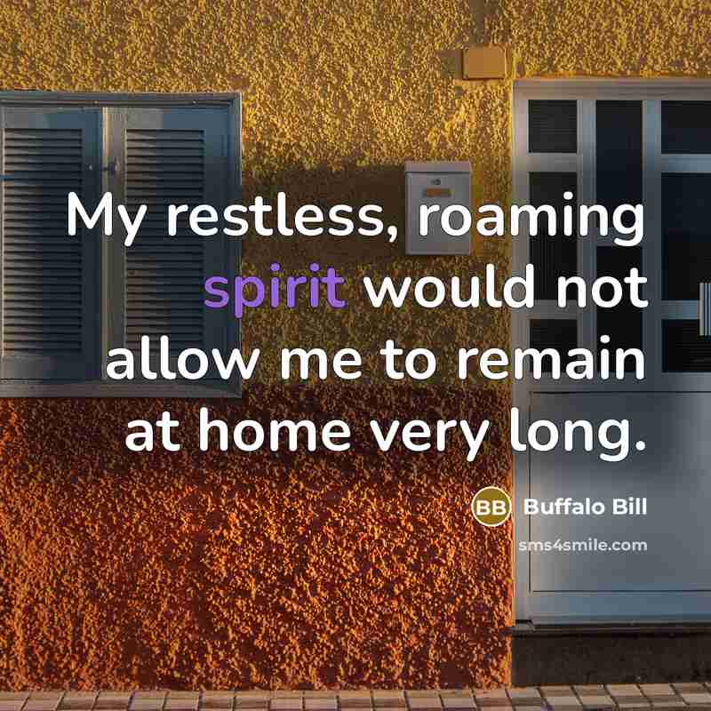 “My restless, roaming spirit would not allow me to remain…” quote by Buffalo Bill