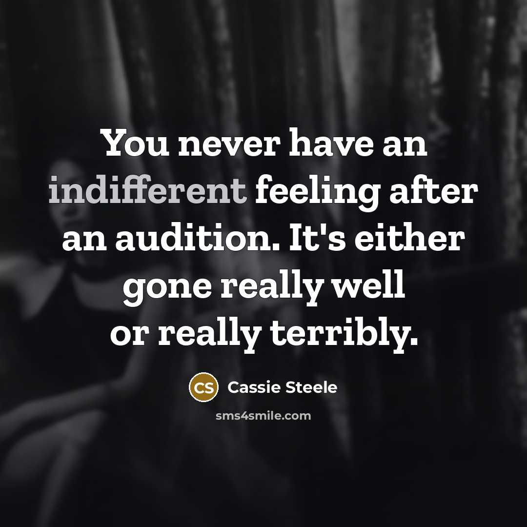 “You never have an indifferent feeling after an audition. It's…” quote by Cassie Steele
