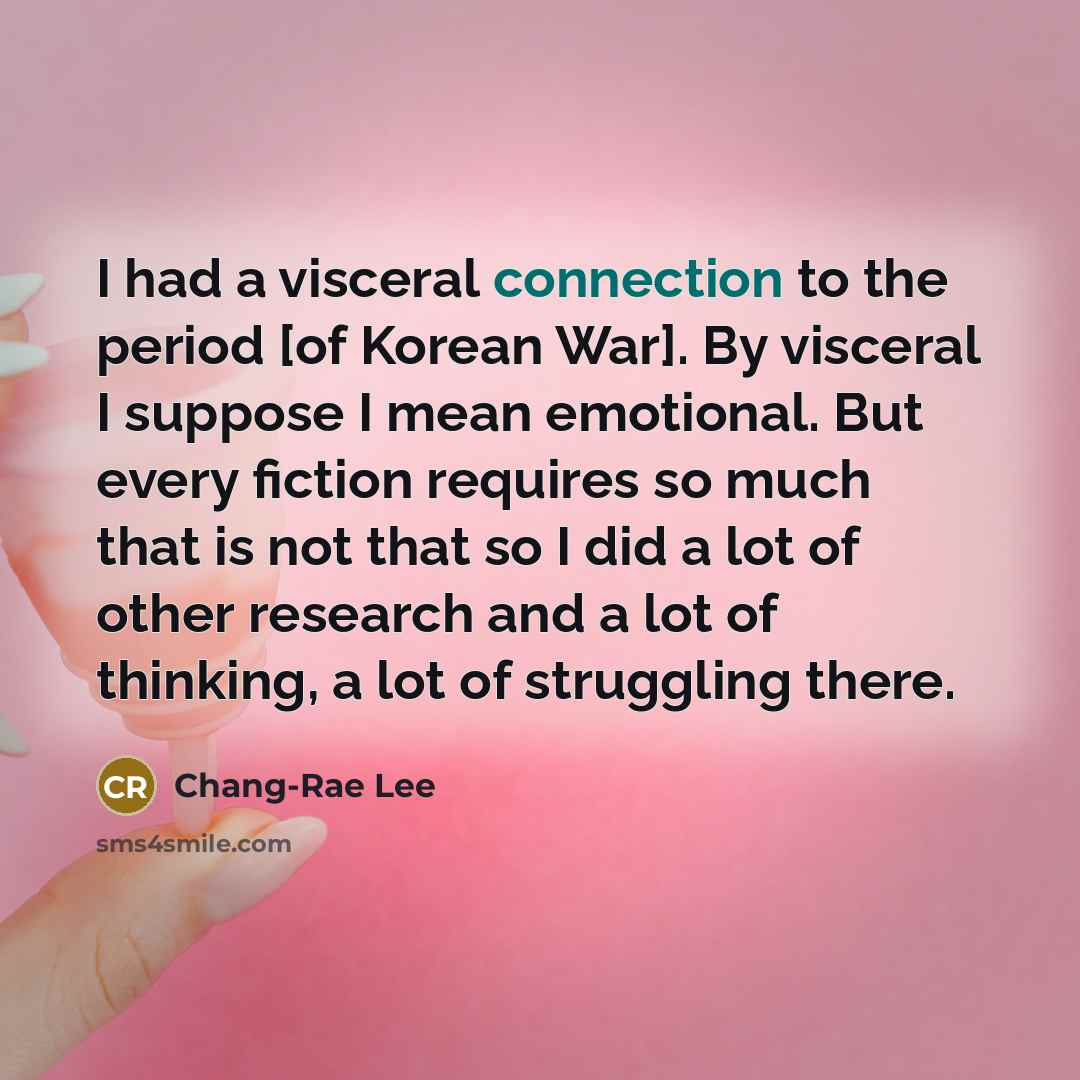 “I had a visceral connection to the period [of Korean…” quote by Chang-Rae Lee