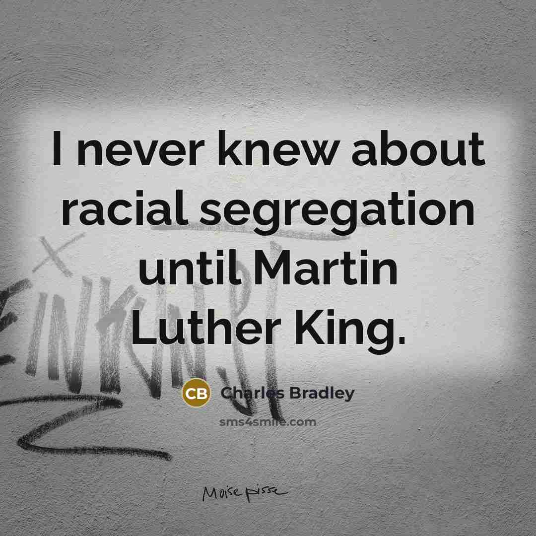 “I never knew about racial segregation until Martin Luther King.…” quote by Charles Bradley