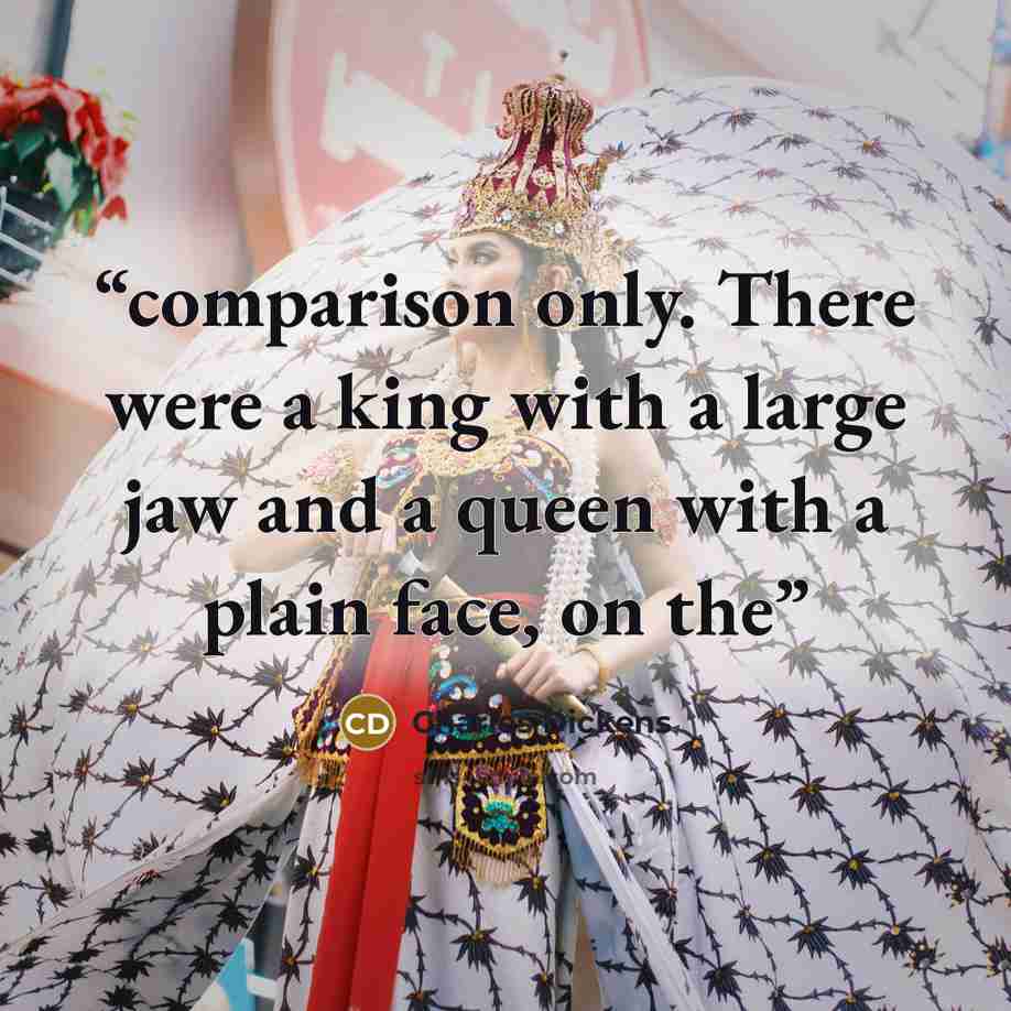 “comparison only. There were a king with a large jaw and a queen with a plain face, on the” quote by Charles Dickens
