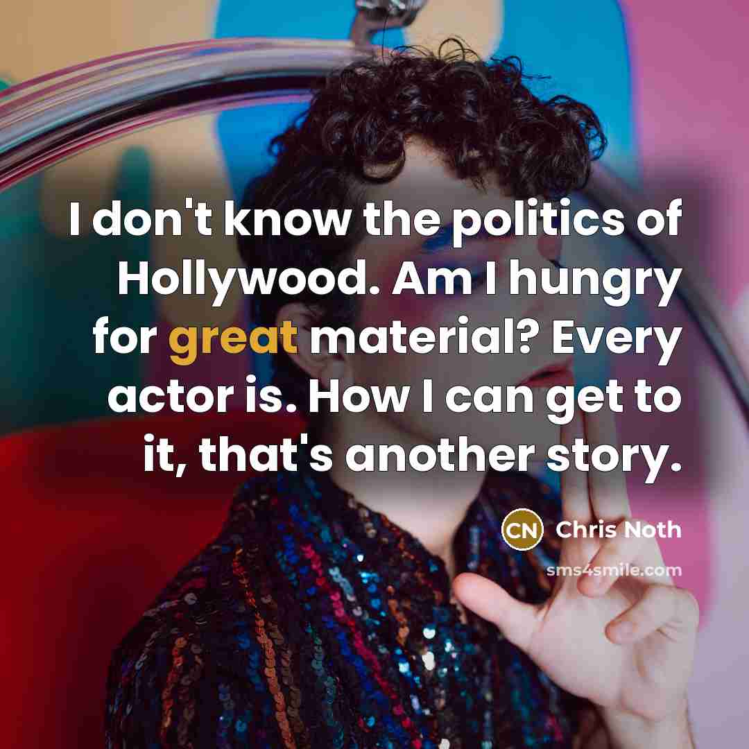“I don't know the politics of Hollywood. Am I hungry…” quote by Chris Noth