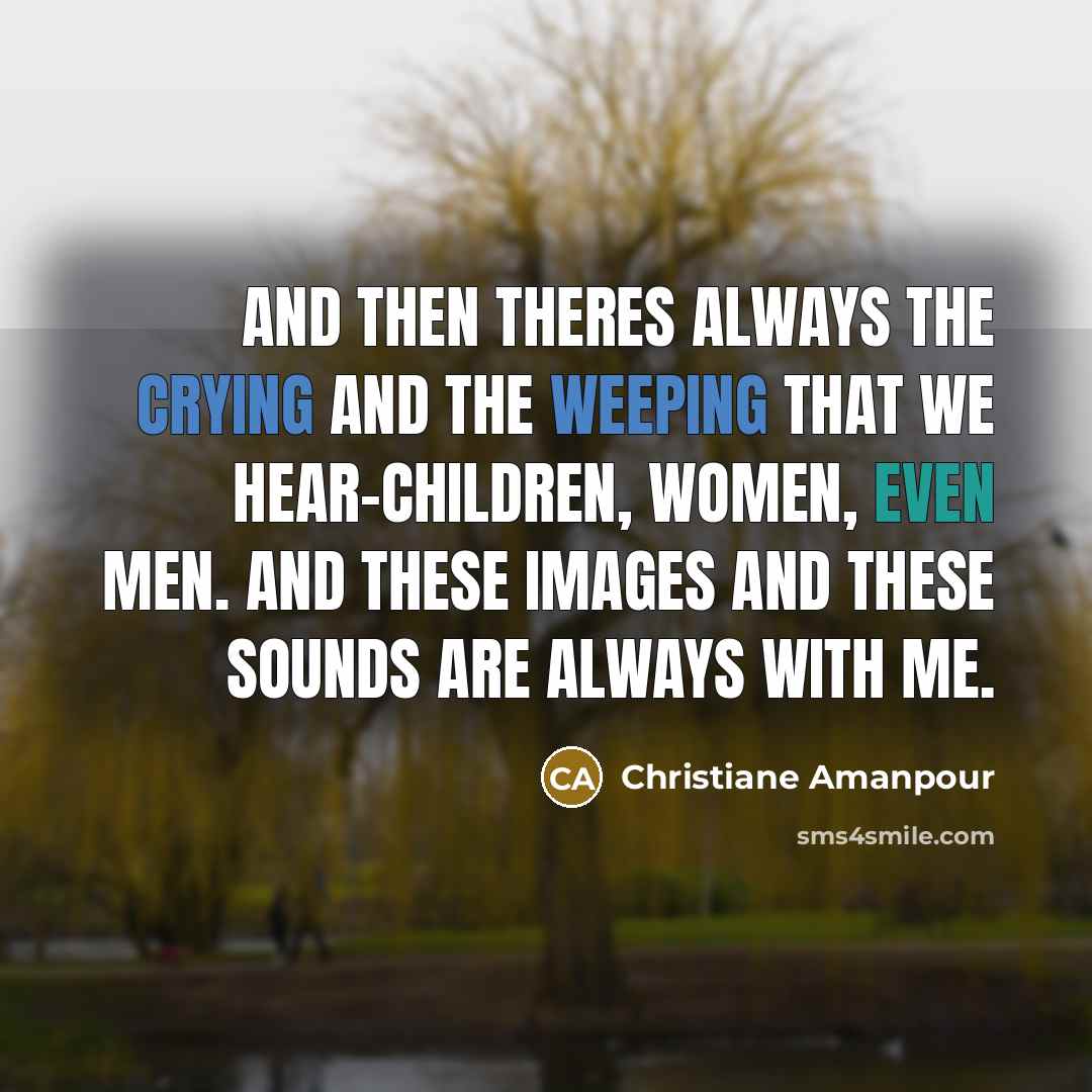 “And then theres always the crying and the weeping that…” quote by Christiane Amanpour