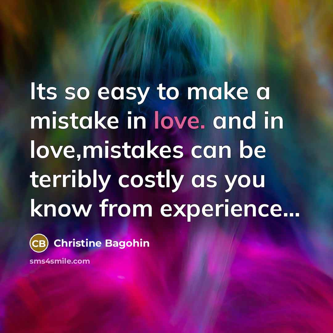 “Its so easy to make a mistake in love. and…” quote by Christine Bagohin