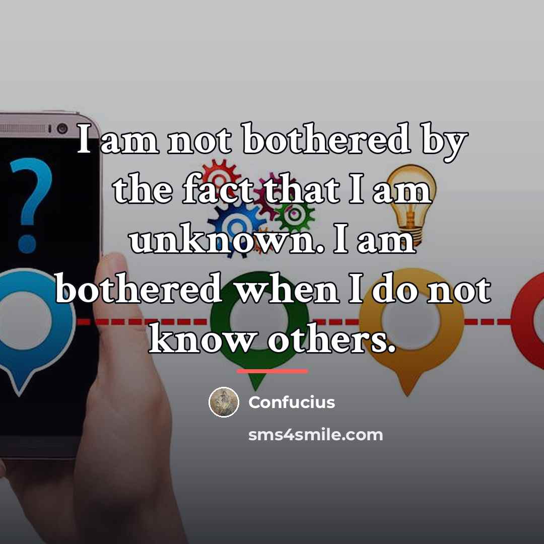 “I am not bothered by the fact that I am…” quote by Confucius