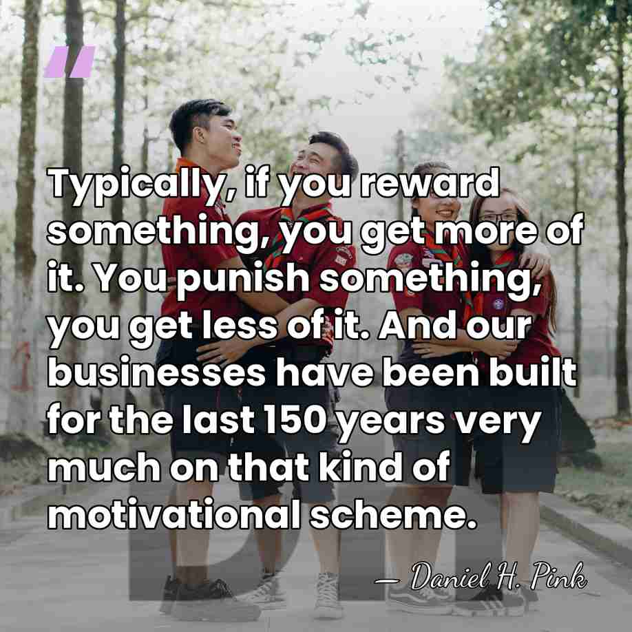 Typically, if you reward something, you get more of it. You punish&hellip; - Daniel H. Pink