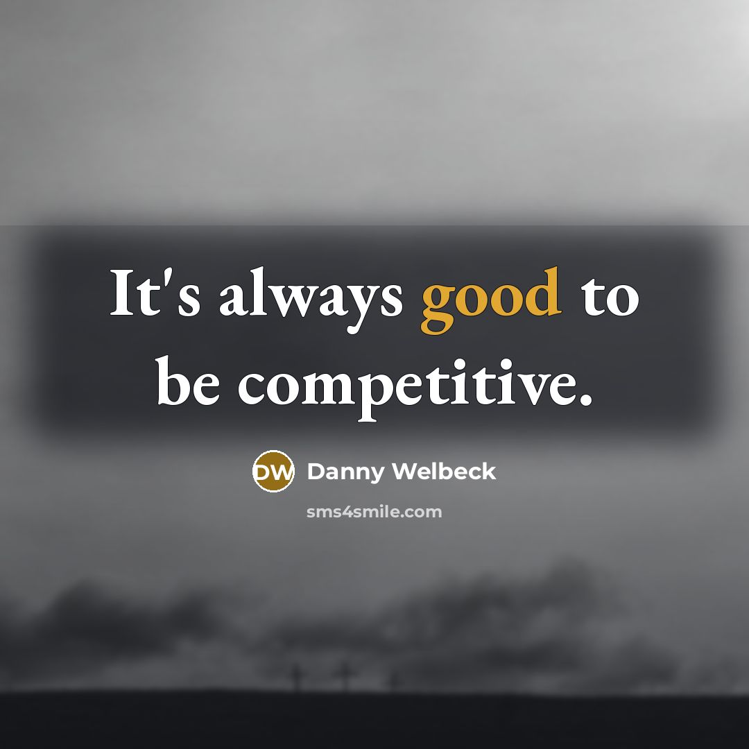 “It's always good to be competitive.…” quote by Danny Welbeck