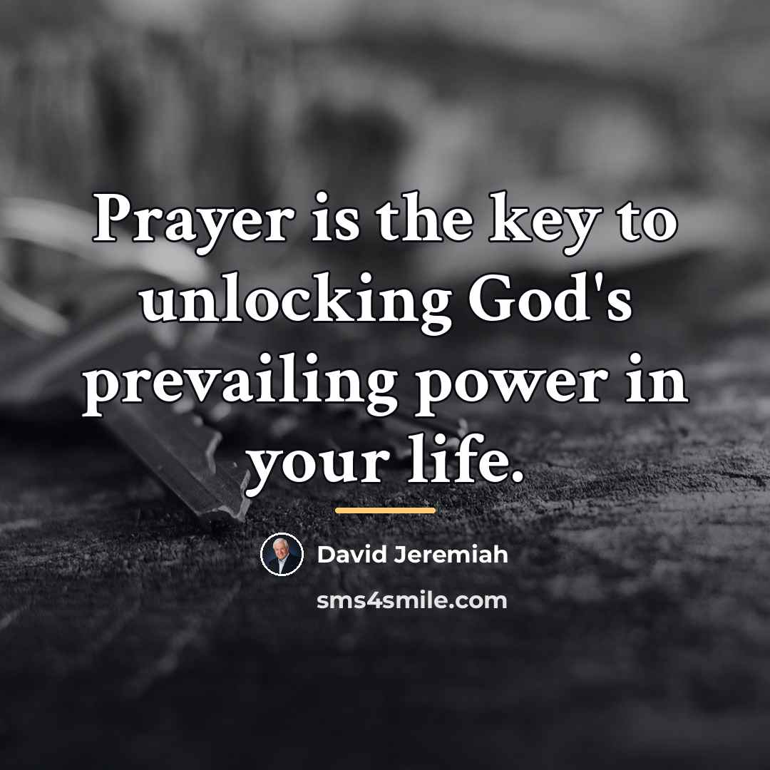 “Prayer is the key to unlocking God's prevailing power in…” quote by David Jeremiah