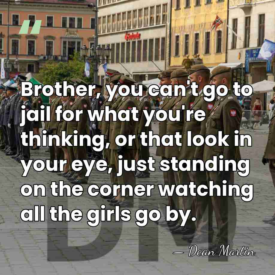 Brother, you can't go to jail for what you're thinking, or that&hellip; - Dean Martin