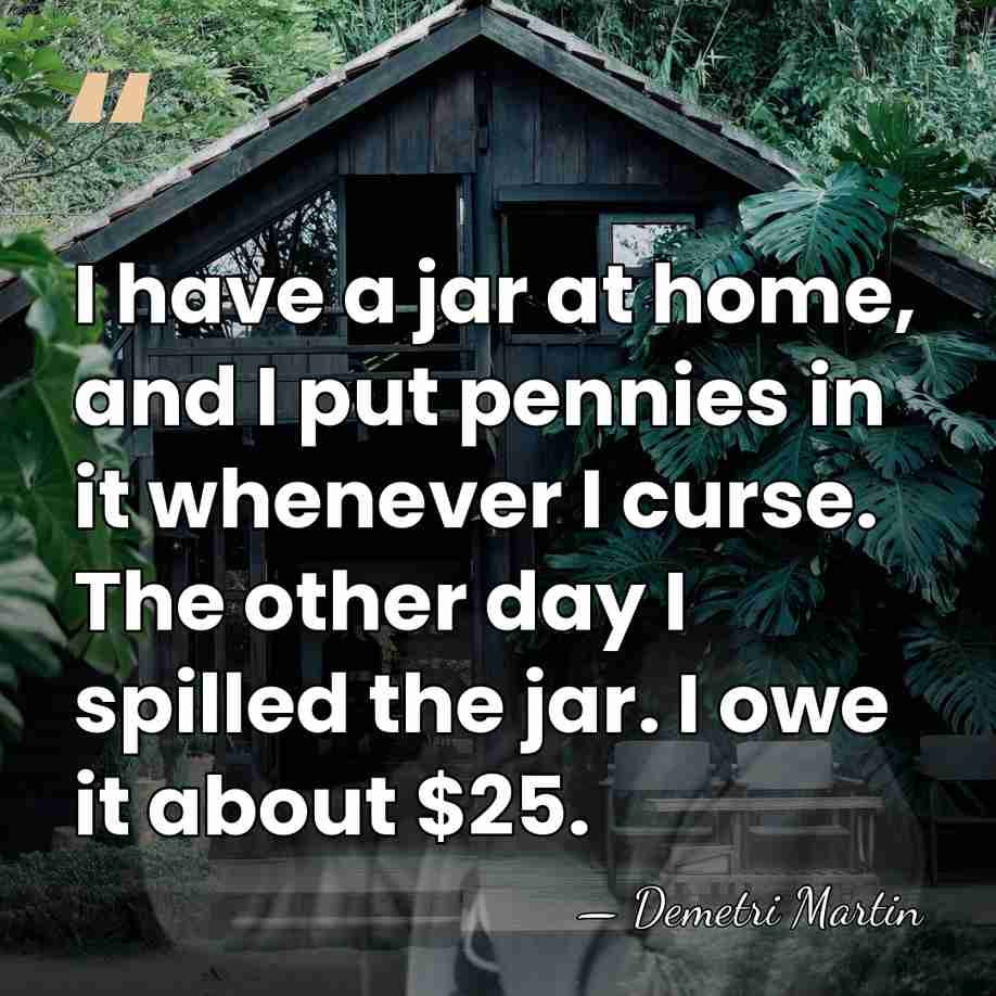 I have a jar at home, and I put pennies in it&hellip; - Demetri Martin