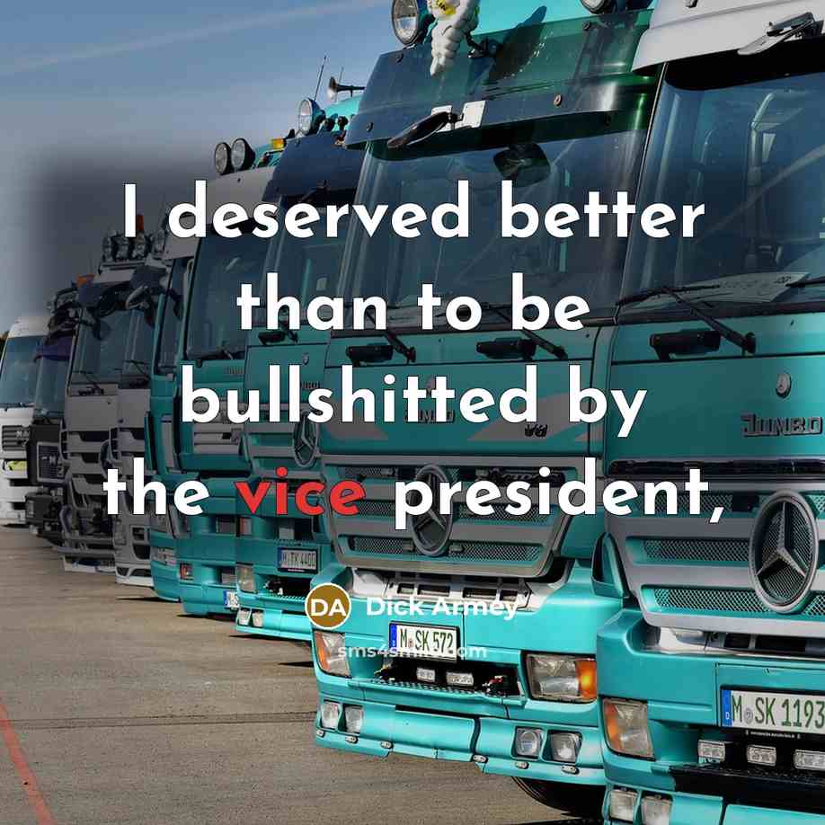 “I deserved better than to be bullshitted by the vice…” quote by Dick Armey