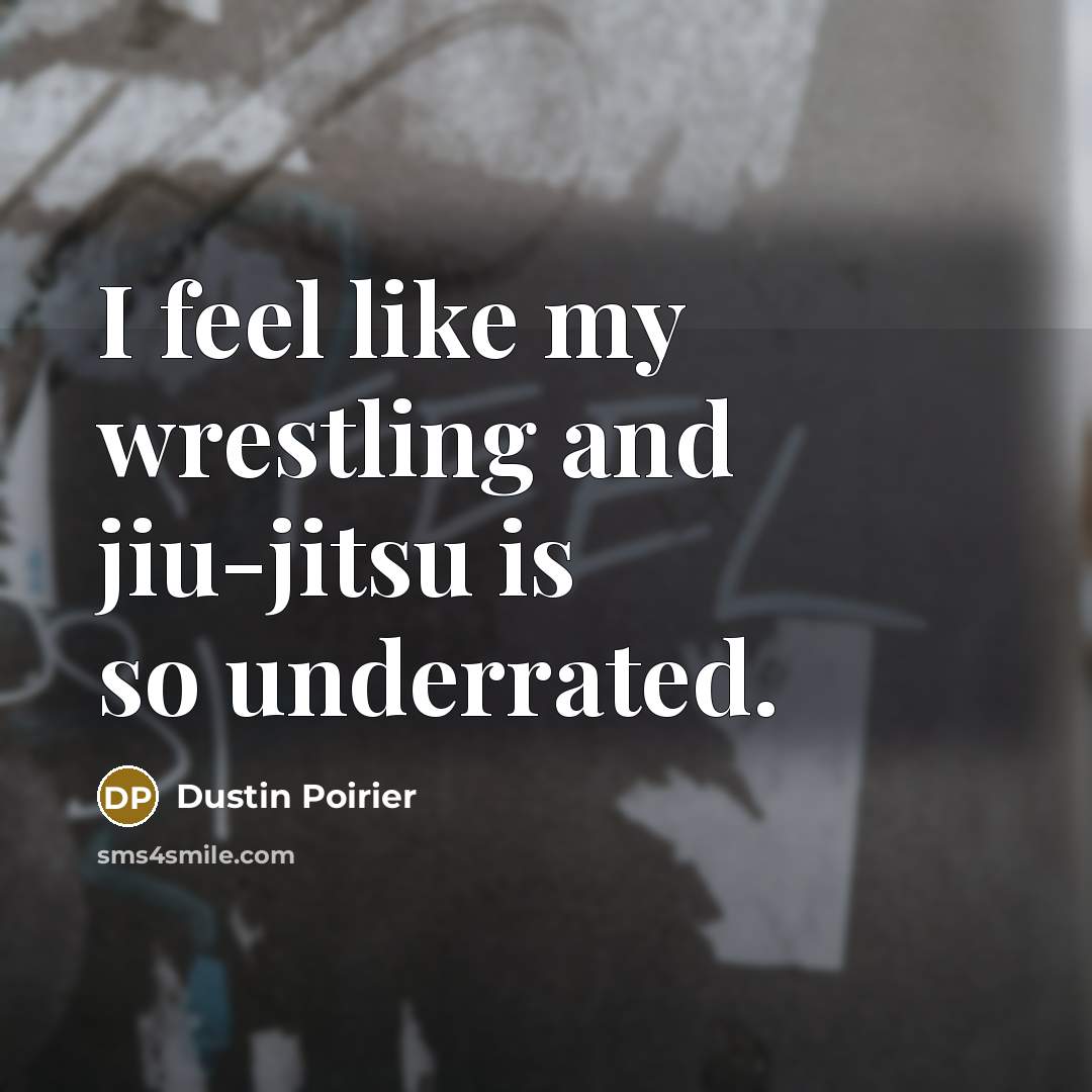 “I feel like my wrestling and jiu-jitsu is so underrated.…” quote by Dustin Poirier