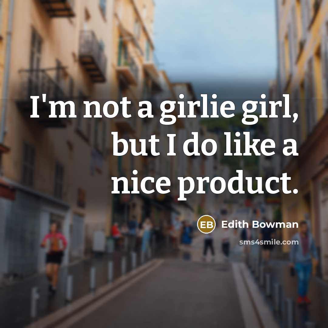 “I'm not a girlie girl, but I do like a…” quote by Edith Bowman