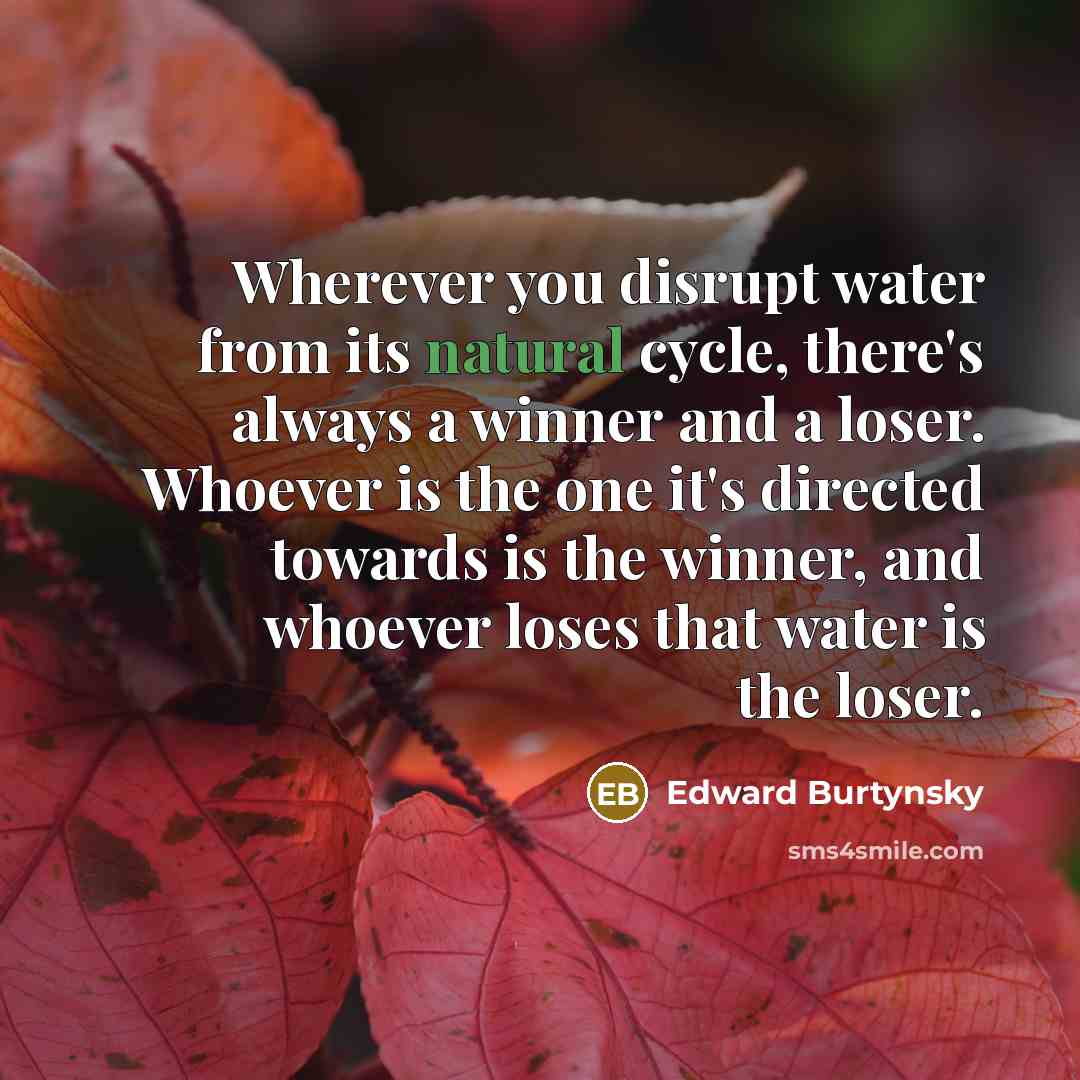 “Wherever you disrupt water from its natural cycle, there's always…” quote by Edward Burtynsky