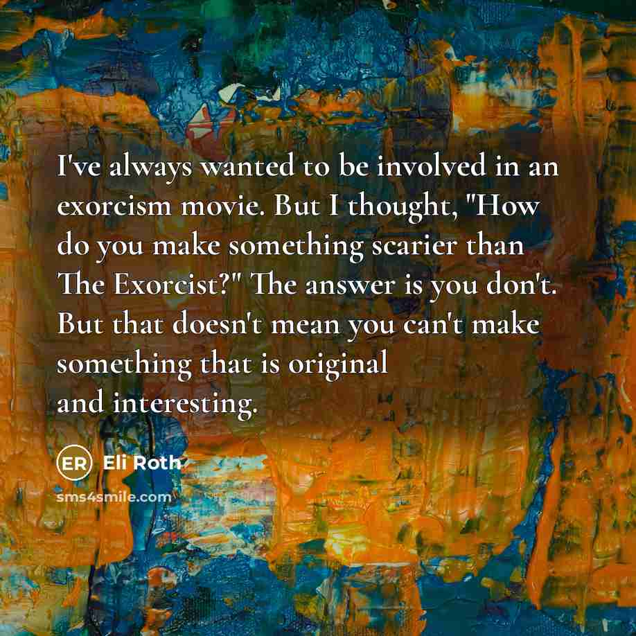 “I've always wanted to be involved in an exorcism movie.…” quote by Eli Roth