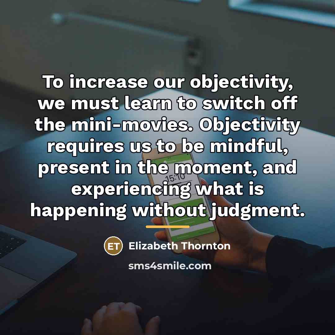 “To increase our objectivity, we must learn to switch off…” quote by Elizabeth Thornton