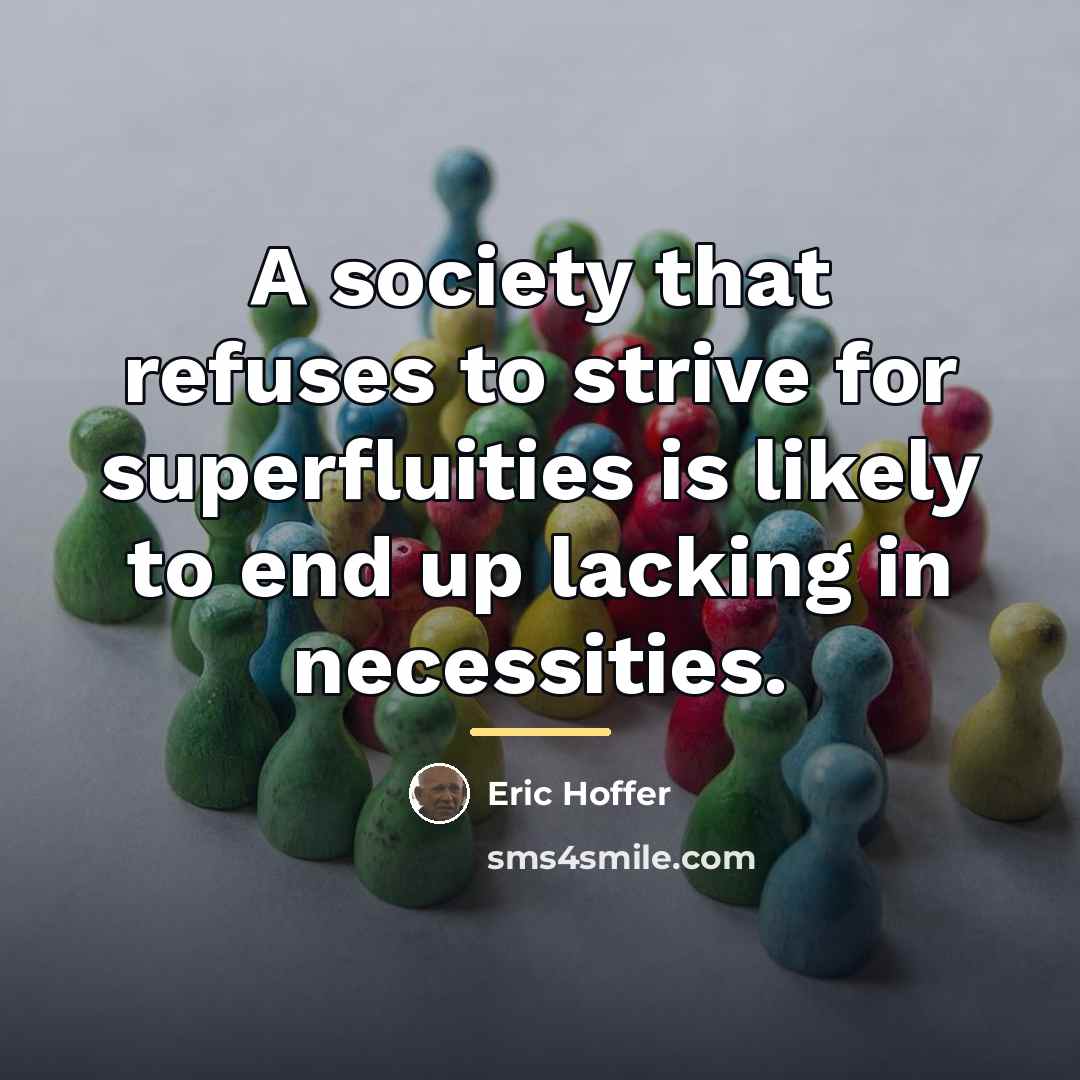 “A society that refuses to strive for superfluities is likely…” quote by Eric Hoffer