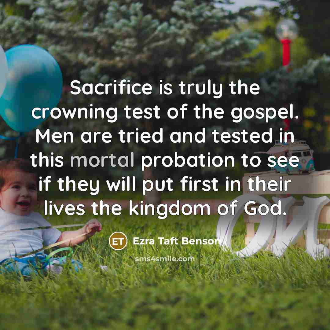 “Sacrifice is truly the crowning test of the gospel. Men…” quote by Ezra Taft Benson