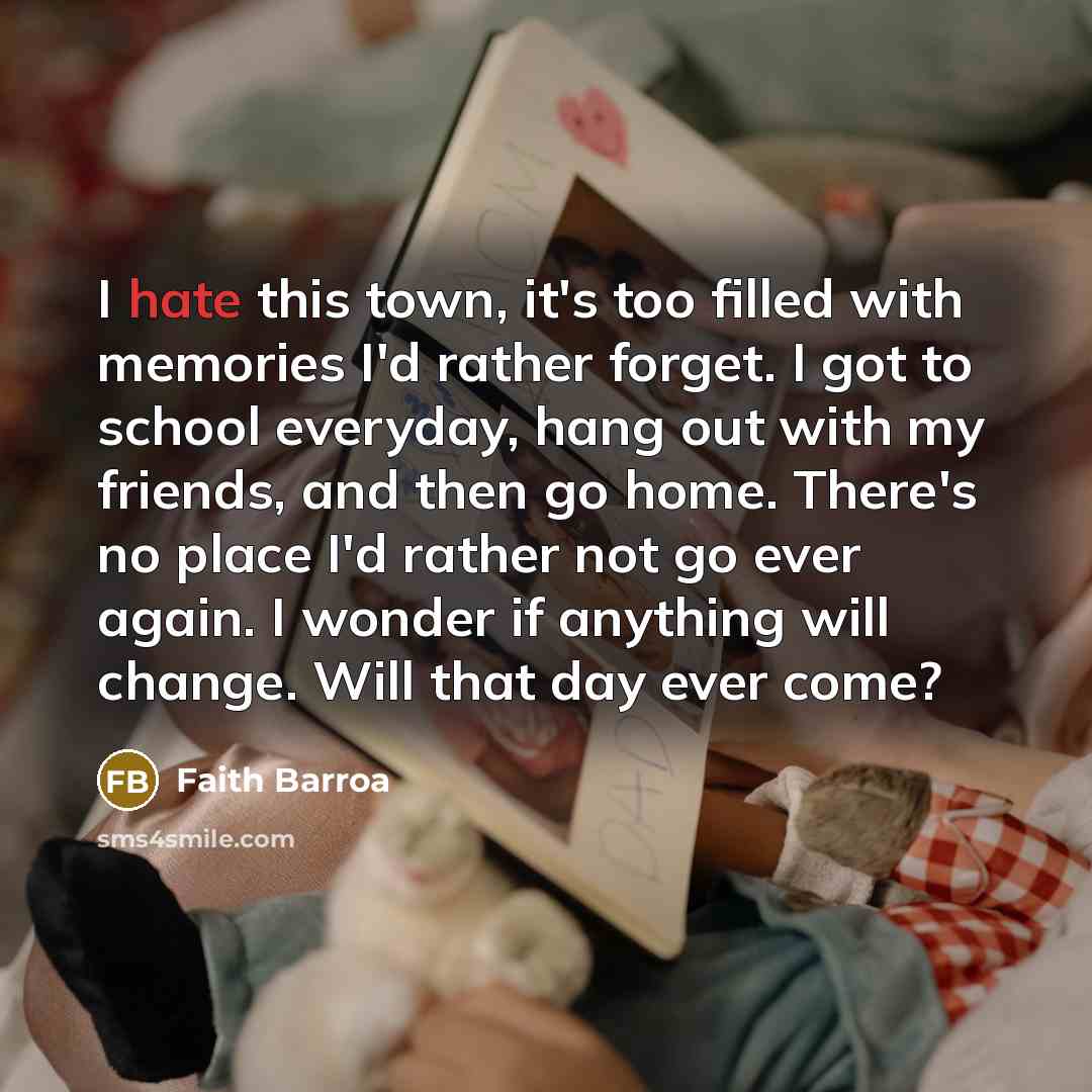 “I hate this town, it's too filled with memories I'd…” quote by Faith Barroa