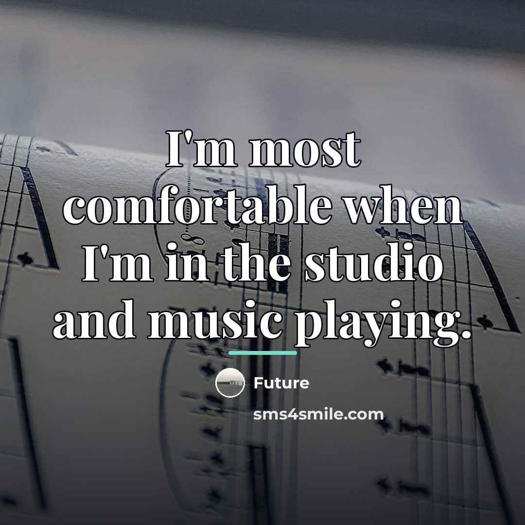 “I'm most comfortable when I'm in the studio and music…” quote by Future