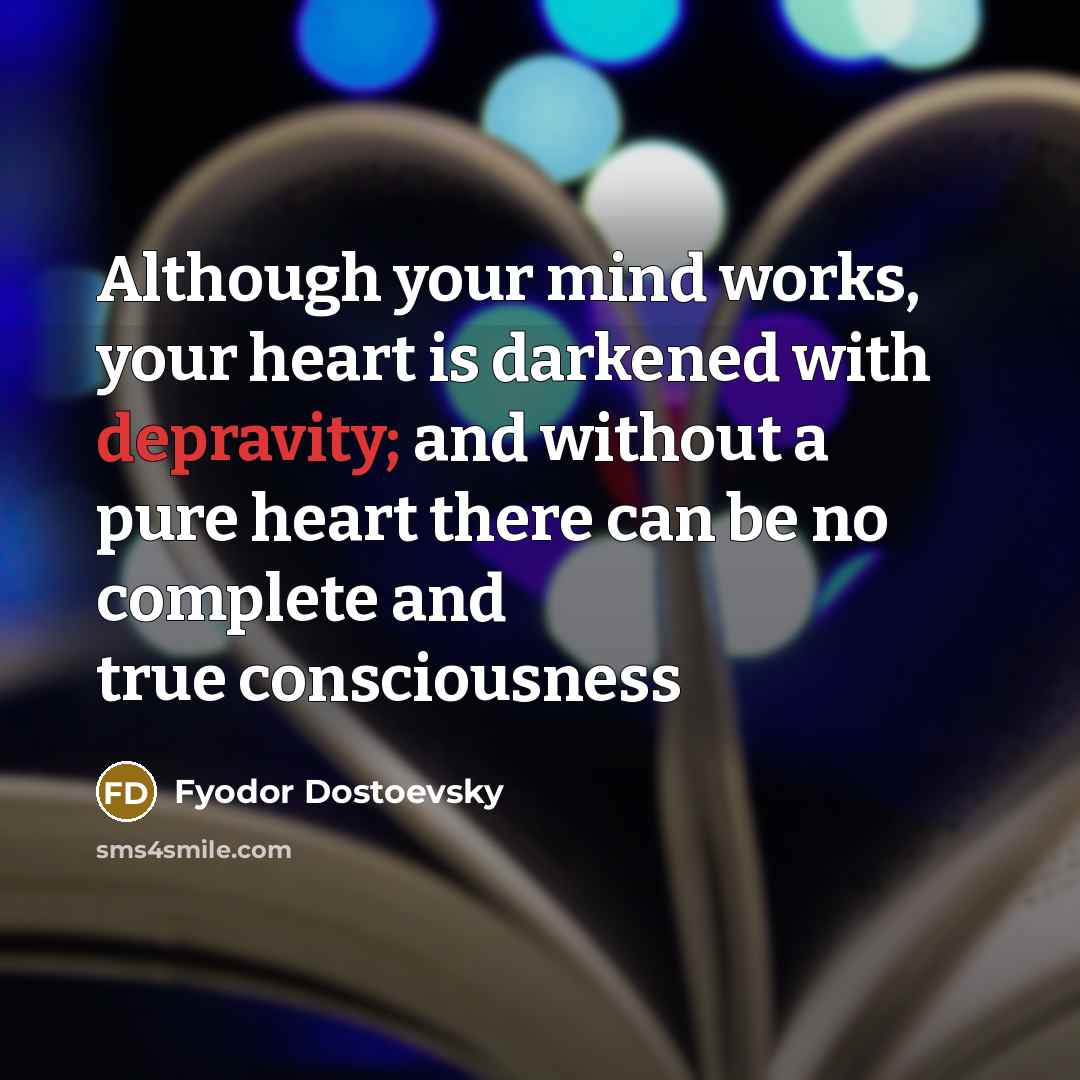 “Although your mind works, your heart is darkened with depravity;…” quote by Fyodor Dostoevsky