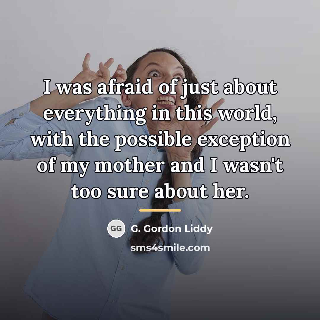 “I was afraid of just about everything in this world,…” quote by G. Gordon Liddy