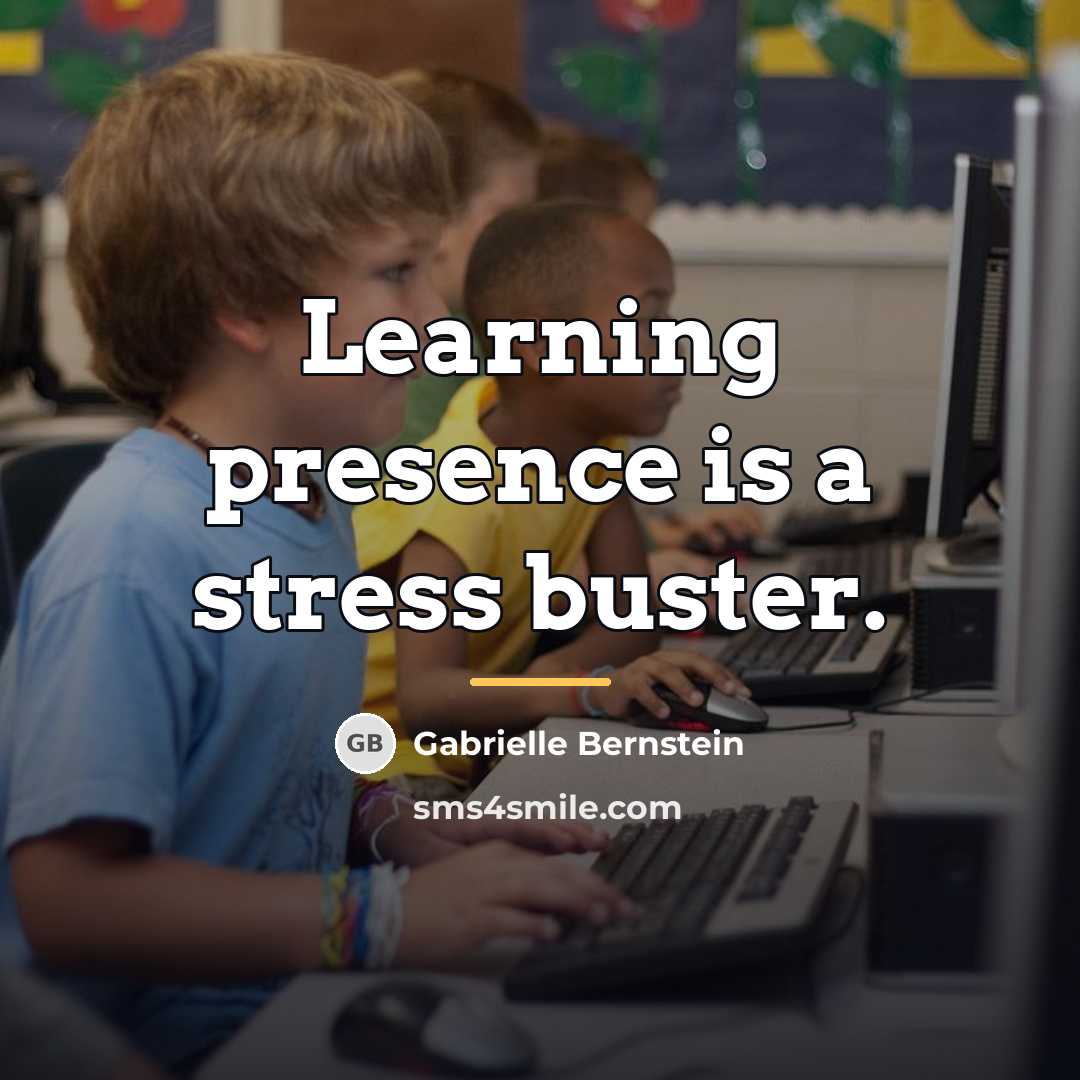 “Learning presence is a stress buster.…” quote by Gabrielle Bernstein