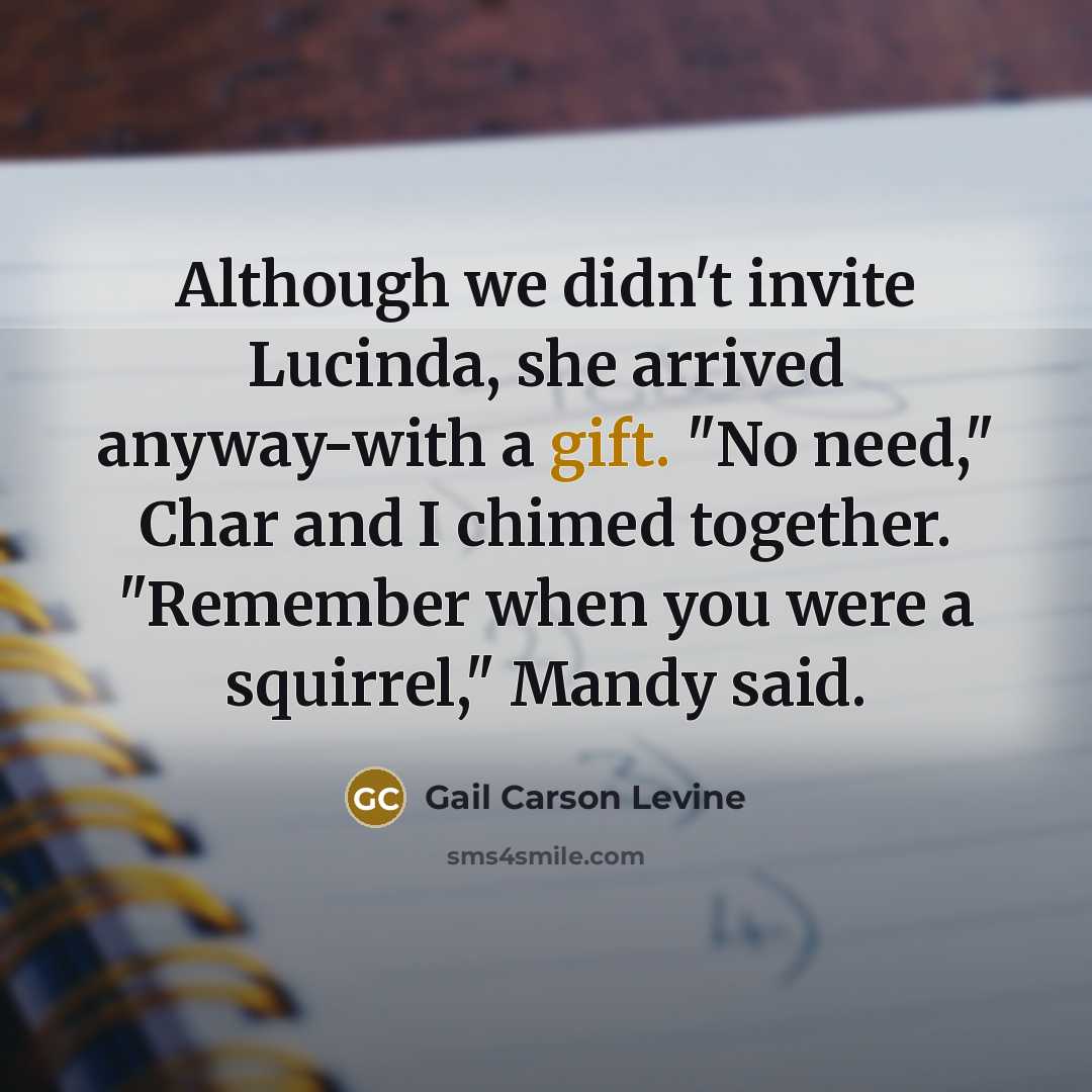 “Although we didn't invite Lucinda, she arrived anyway-with a gift.…” quote by Gail Carson Levine
