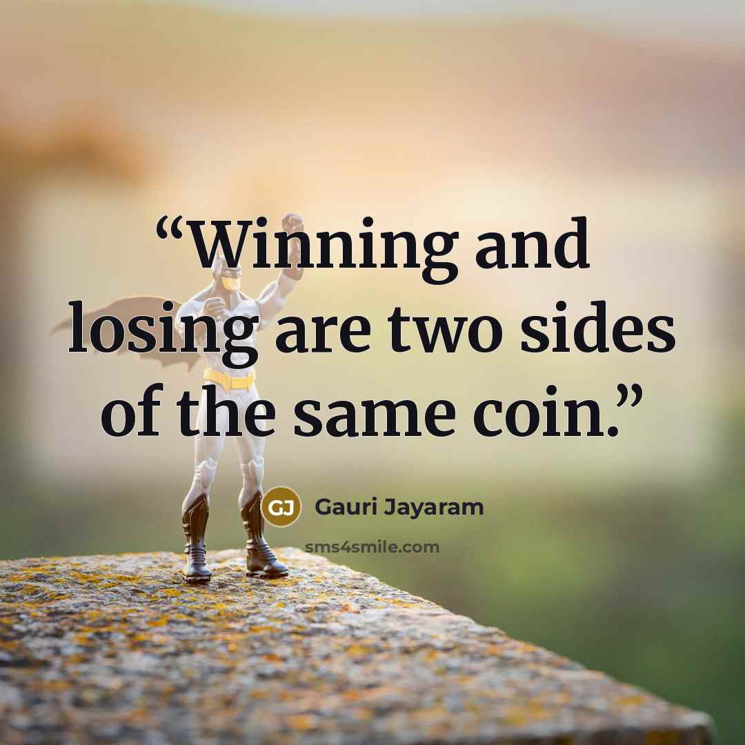 “Winning and losing are two sides of the same coin.” quote by Gauri Jayaram