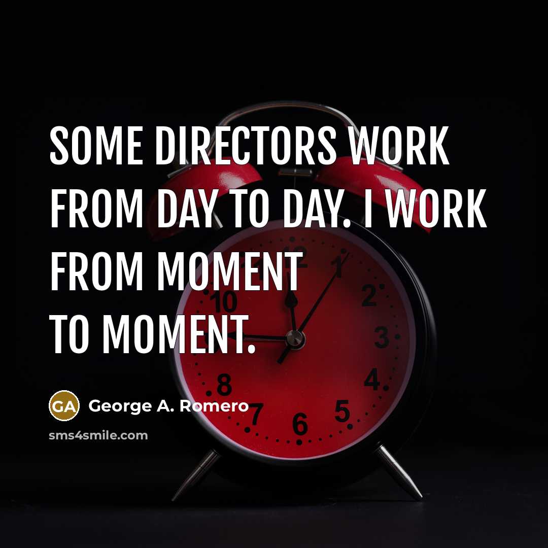 “Some directors work from day to day. I work from…” quote by George A. Romero