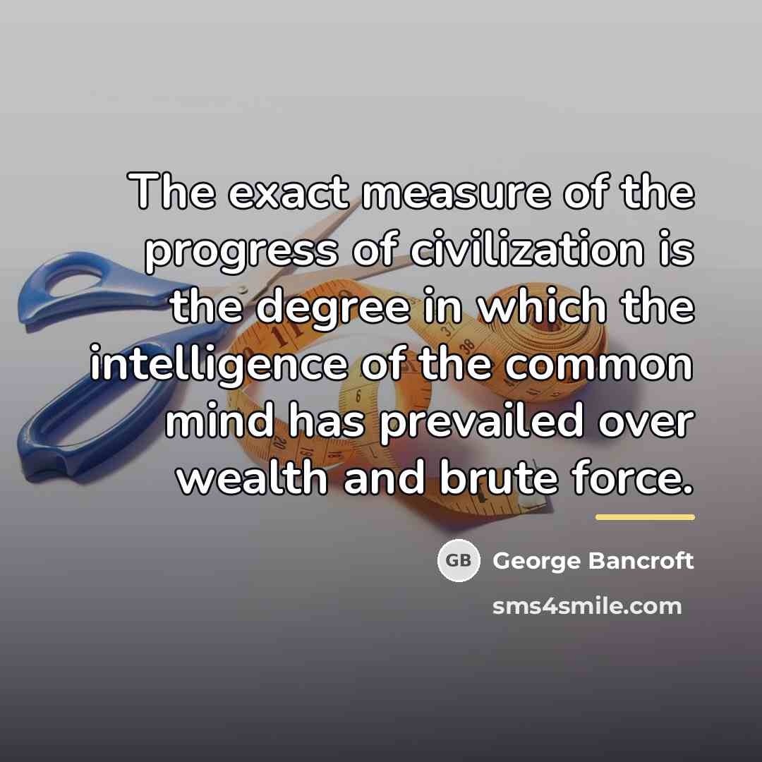 “The exact measure of the progress of civilization is the…” quote by George Bancroft