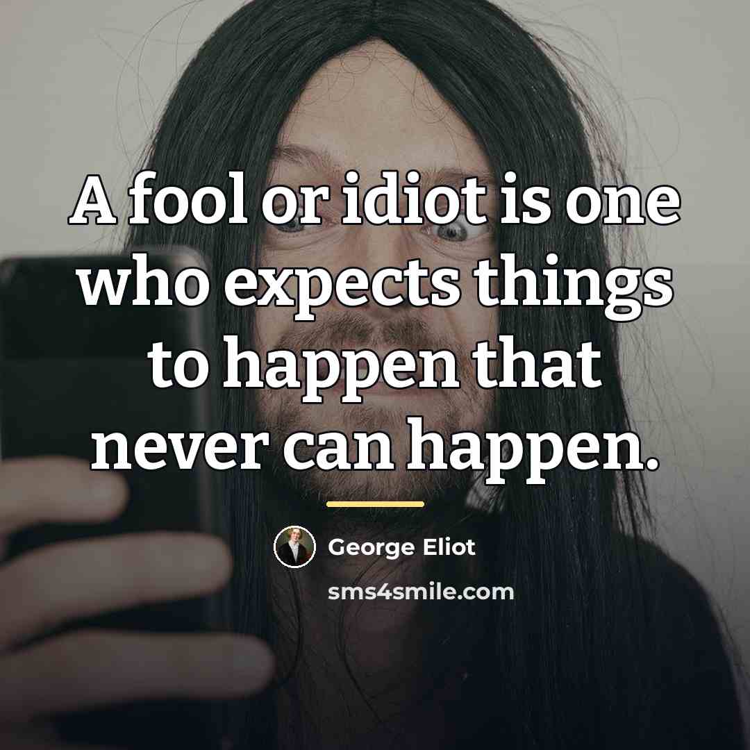 “A fool or idiot is one who expects things to…” quote by George Eliot