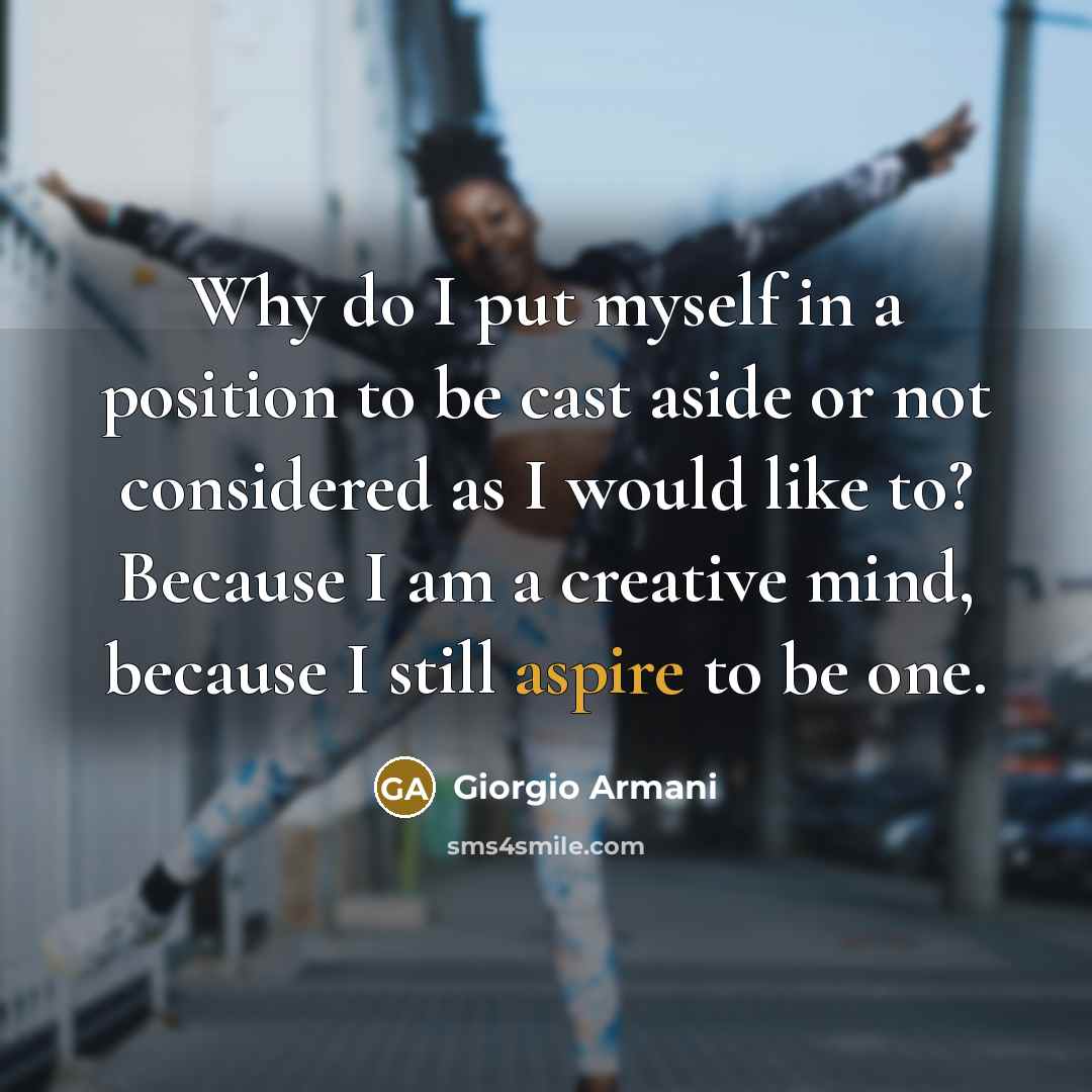 “Why do I put myself in a position to be…” quote by Giorgio Armani