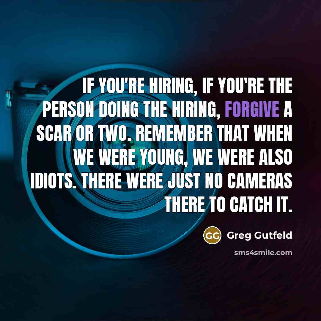 “If you're hiring, if you're the person doing the hiring,…” quote by Greg Gutfeld