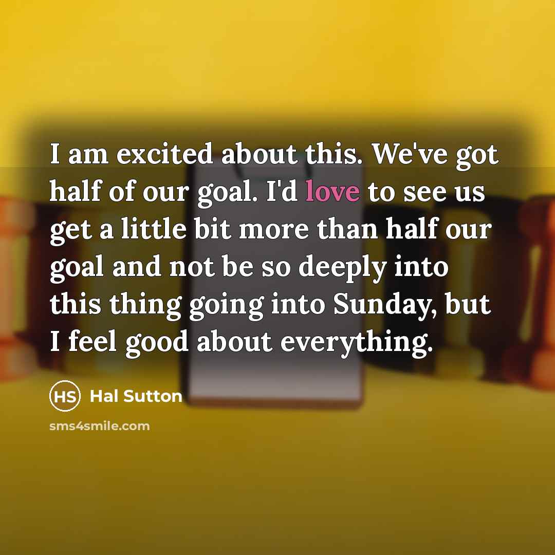 “I am excited about this. We've got half of our…” quote by Hal Sutton