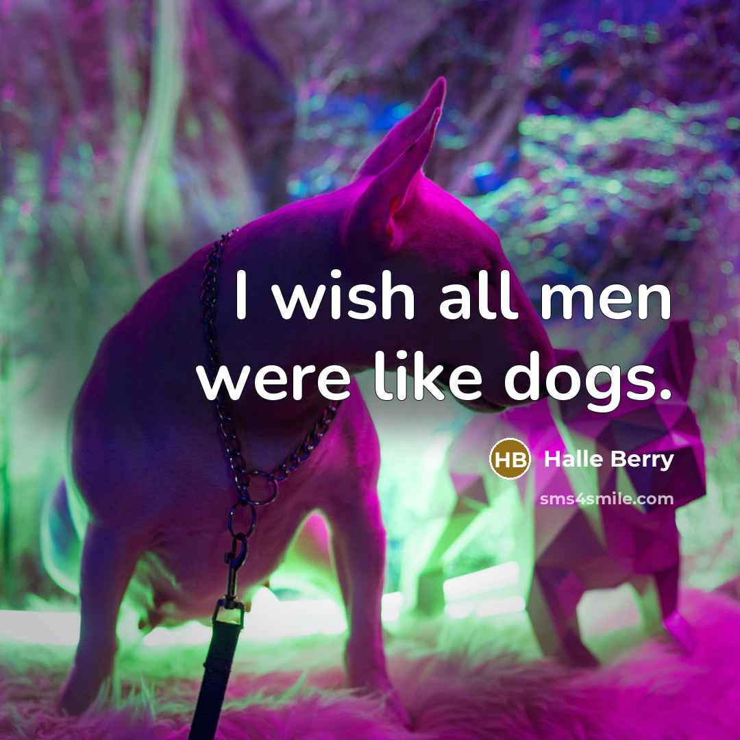 “I wish all men were like dogs.…” quote by Halle Berry