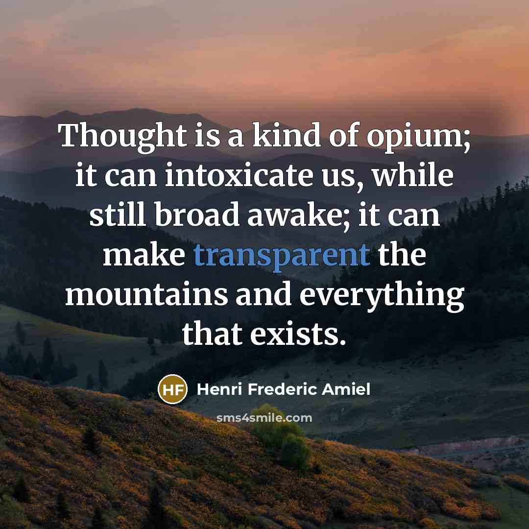 “Thought is a kind of opium; it can intoxicate us,…” quote by Henri Frederic Amiel