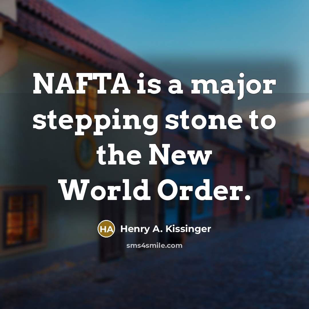“NAFTA is a major stepping stone to the New World Order.” quote by Henry A. Kissinger