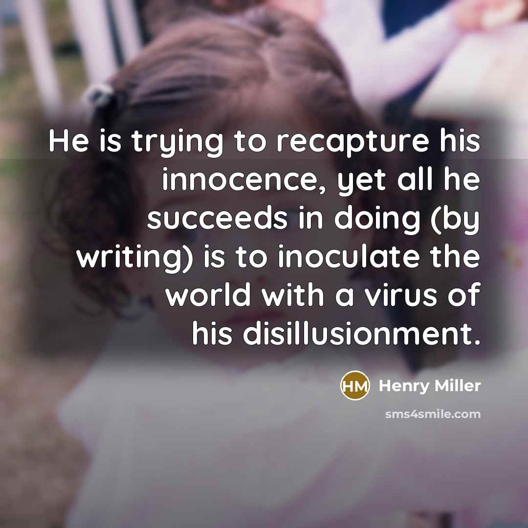 “He is trying to recapture his innocence, yet all he…” quote by Henry Miller