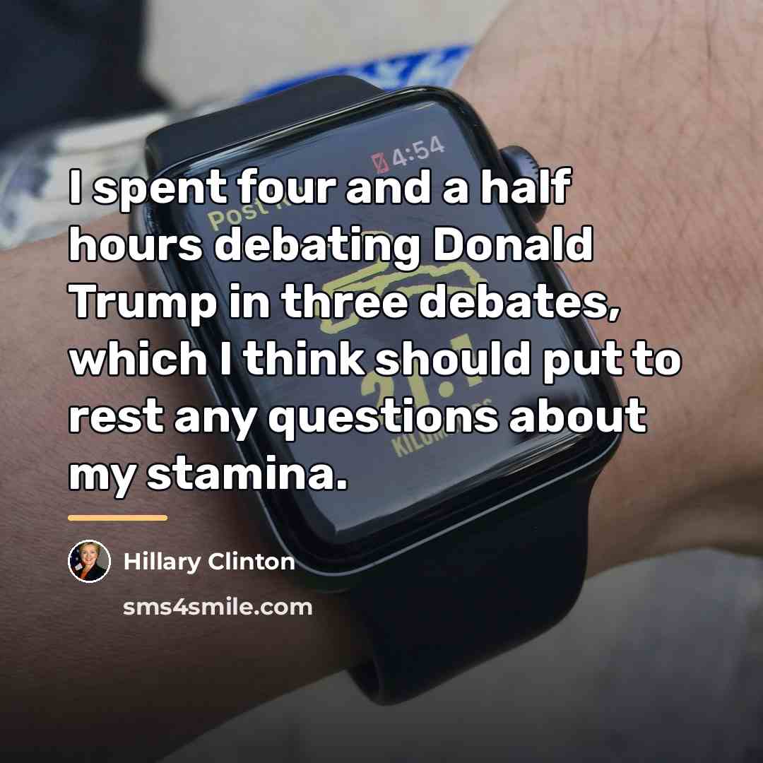 “I spent four and a half hours debating Donald Trump…” quote by Hillary Clinton