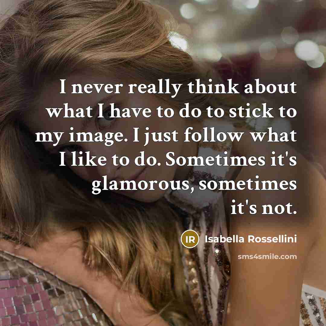 “I never really think about what I have to do…” quote by Isabella Rossellini