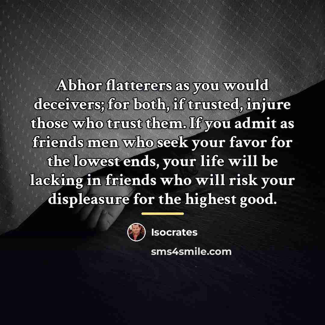 “Abhor flatterers as you would deceivers; for both, if trusted,…” quote by Isocrates