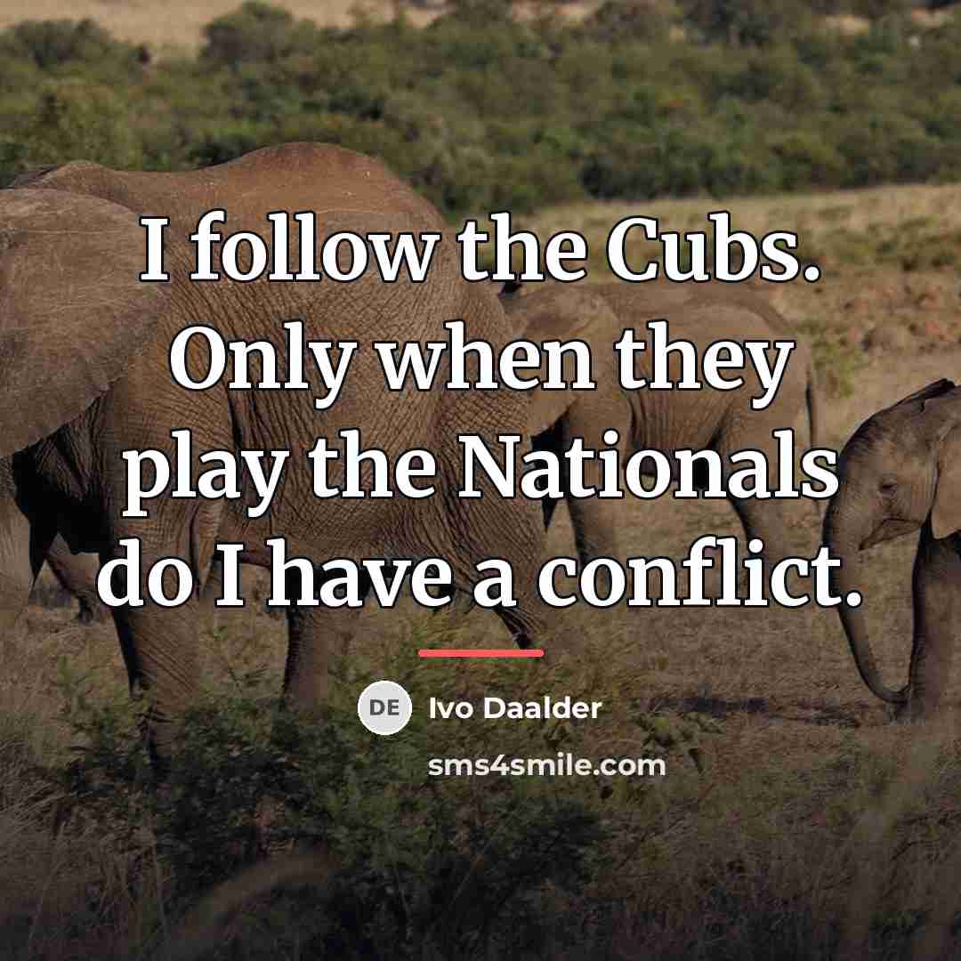“I follow the Cubs. Only when they play the Nationals…” quote by Ivo Daalder