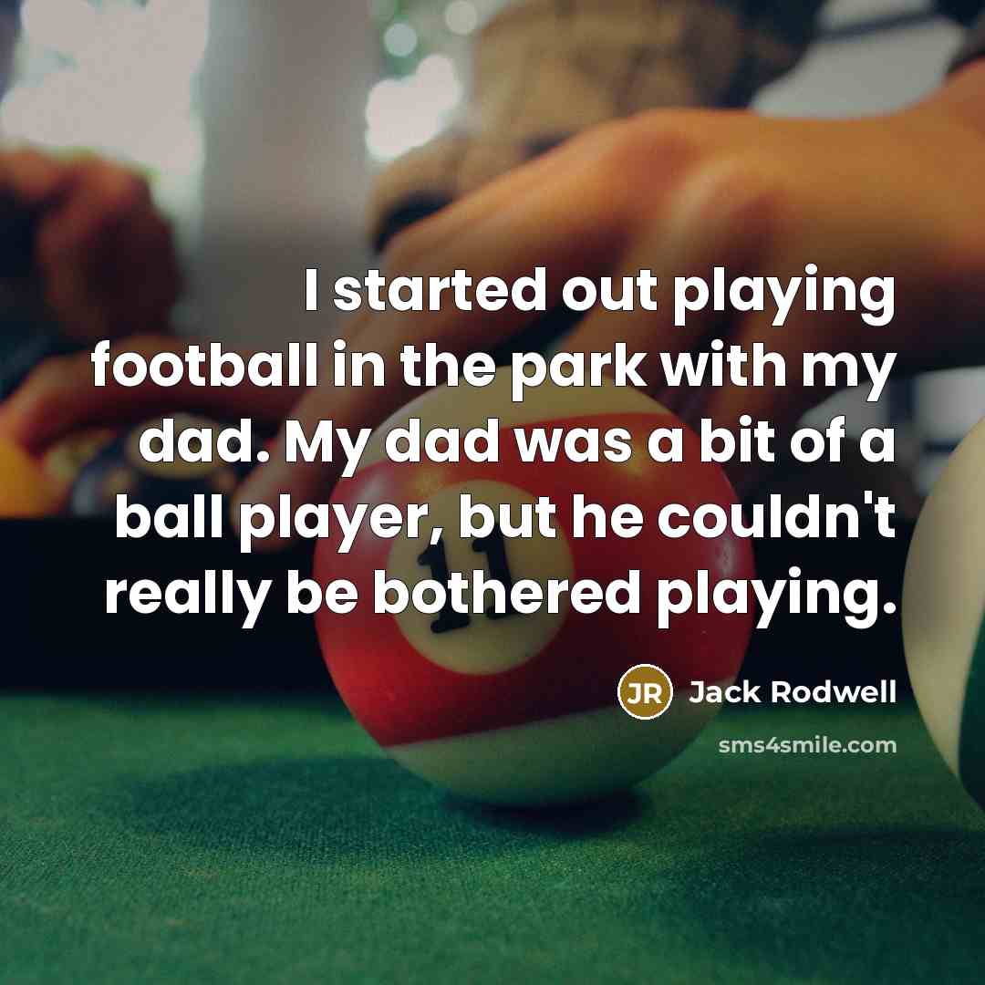 “I started out playing football in the park with my…” quote by Jack Rodwell
