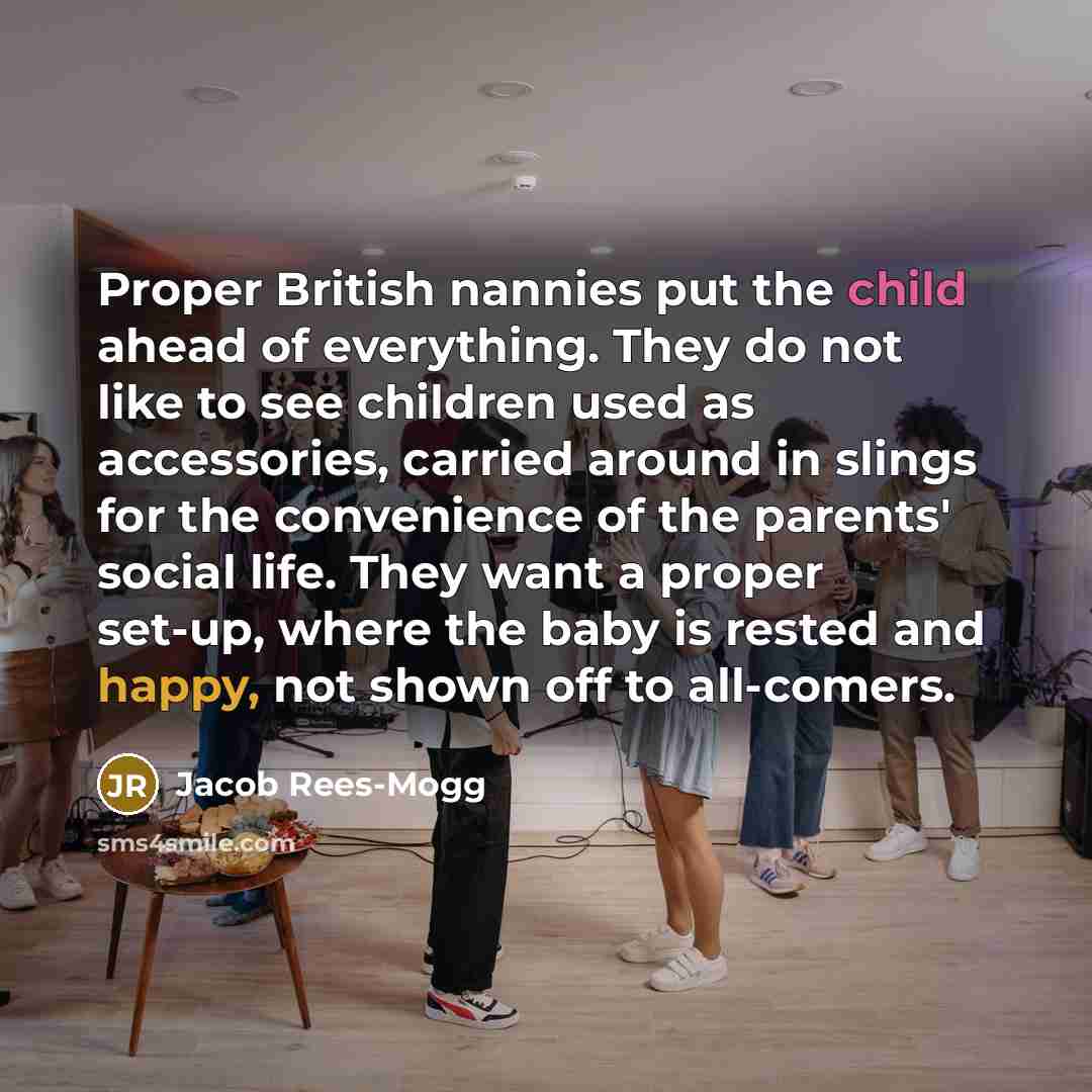 “Proper British nannies put the child ahead of everything. They…” quote by Jacob Rees-Mogg