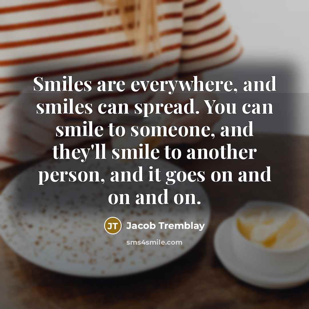 “Smiles are everywhere, and smiles can spread. You can smile…” quote by Jacob Tremblay