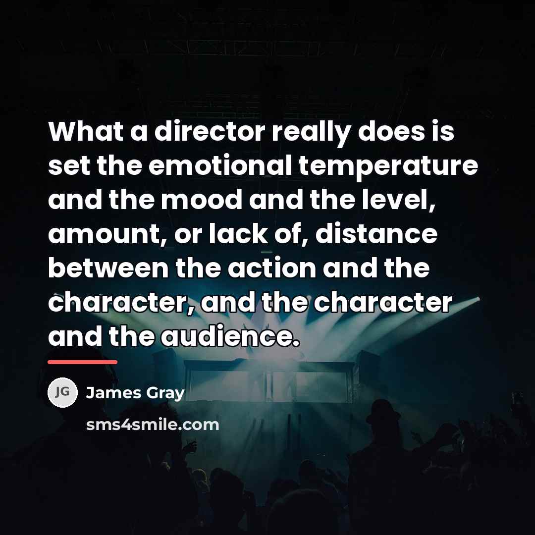 “What a director really does is set the emotional temperature…” quote by James Gray